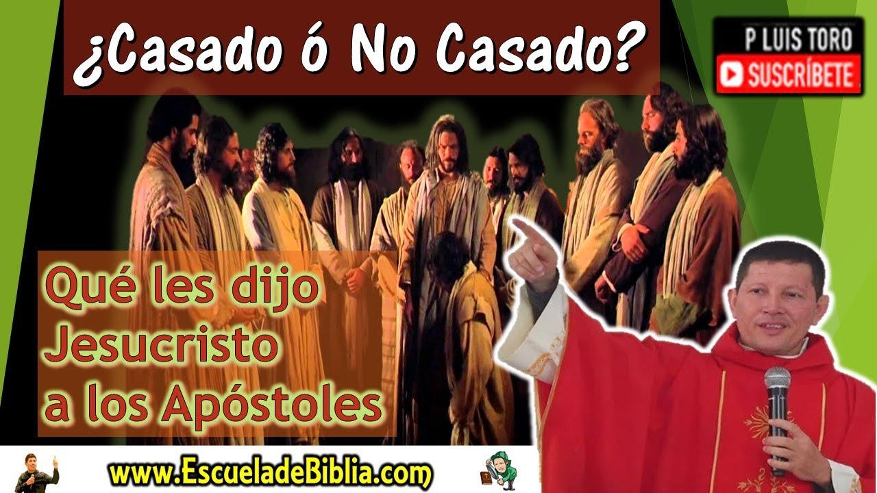 ¿Casado ó No Casado? Qué les dijo Jesucristo a los Apóstoles - P LUIS TORO