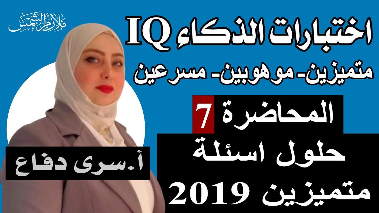 اختبارات الذكاء IQ / متميزين_موهوبين_مسرعين/ المحاضرة 7 / حلول اسئلة متميزين 2019 /الاستاذة سرى دفاع