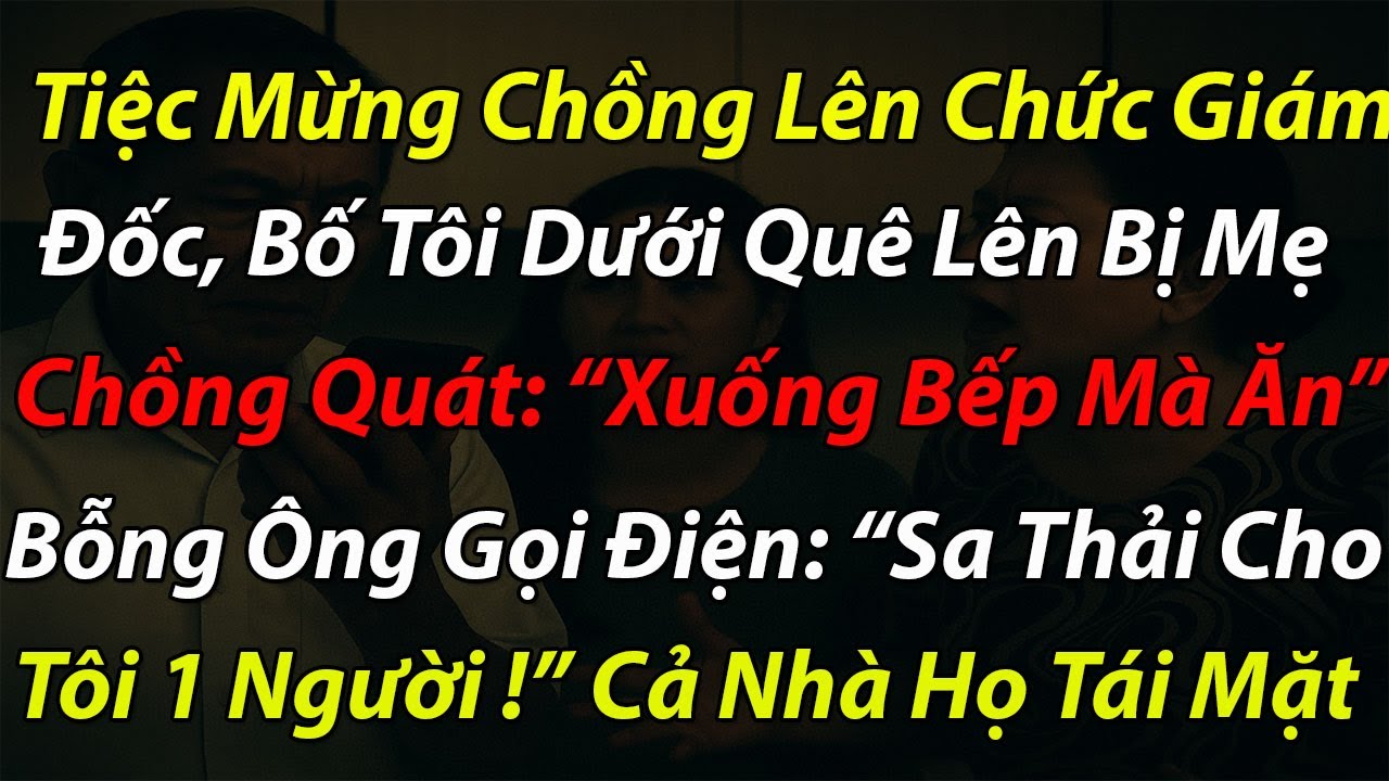 Tiệc Mừng Chồng Lên Chức Giám Đốc, Bố Tôi Dưới Quê Lên Bị Mẹ Chồng Quát: 