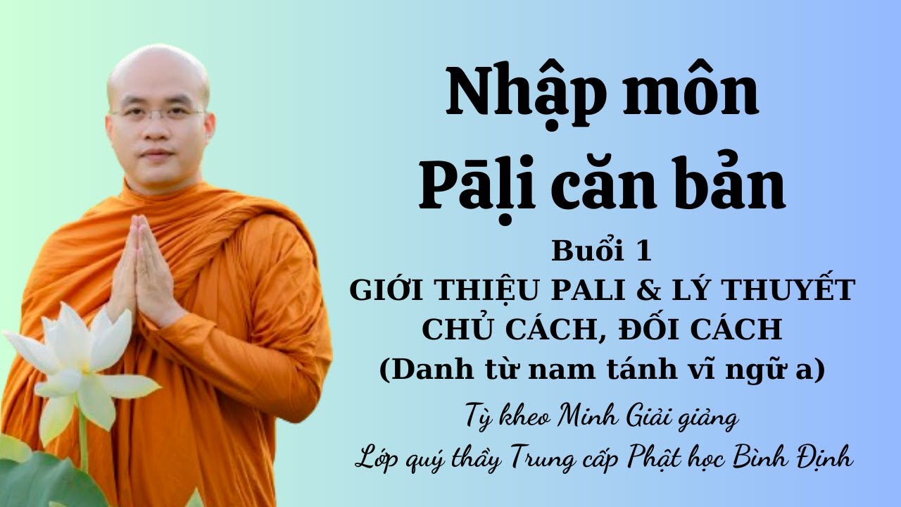 Pāḷi căn bản (Buổi 1) - Giới thiệu Pāḷi & Lý thuyết Chủ cách, Đối cách - Tỳ kheo Minh Giải giảng