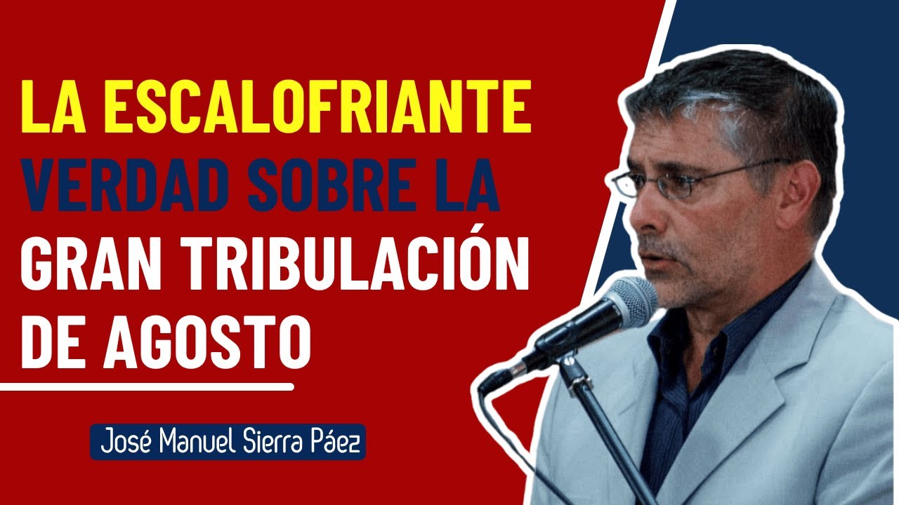 La Escalofriante Verdad Sobre La Gran Tribulación De Agosto - Pastor José Manuel Sierra