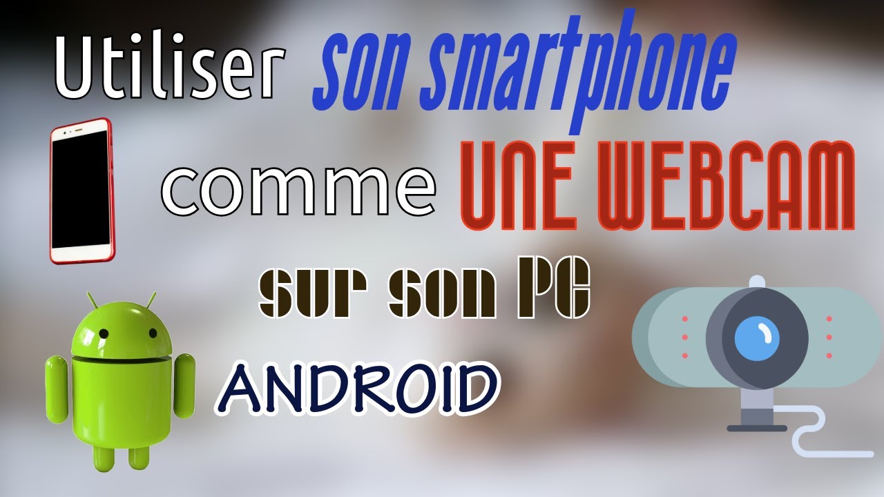 Utiliser son smartphone Android comme webcam avec son PC