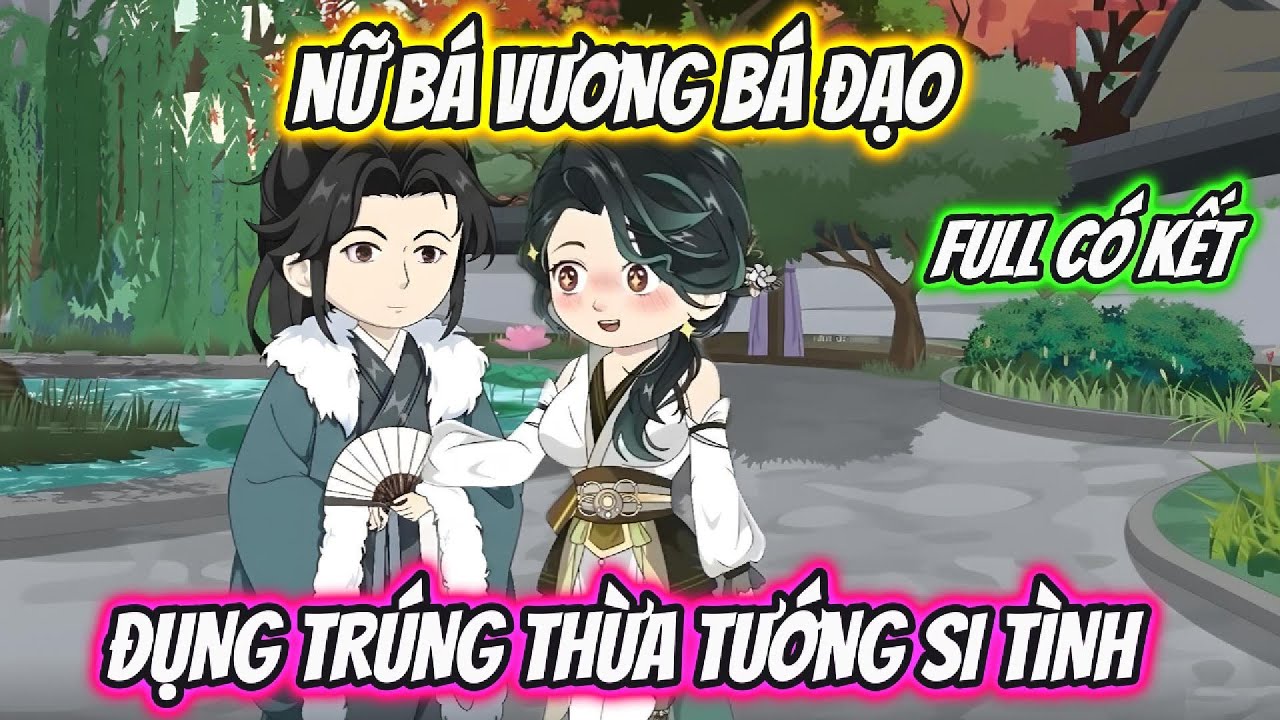 Nữ Bá Vương Bá Đạo Đụng Trúng Thừa Tướng Si Tình Full Có Kết | Hoa Vietsub
