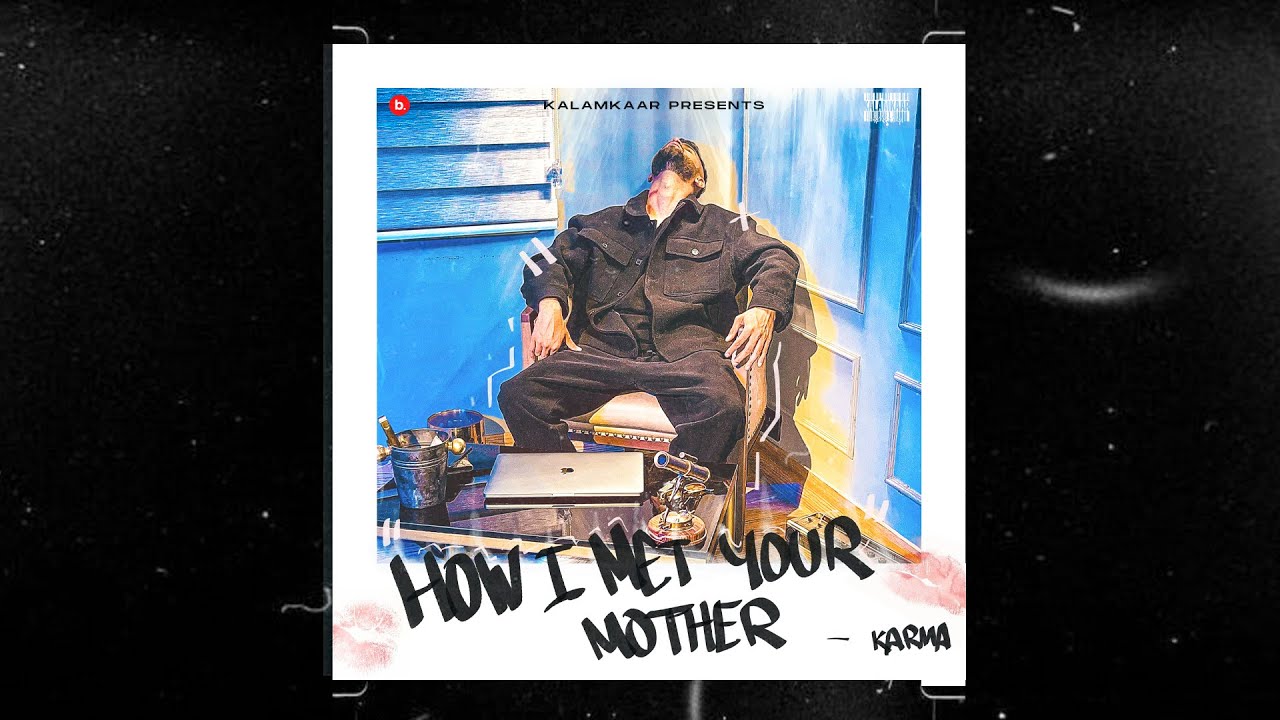 HOW I MET YOUR MOTHER (OFFICIAL VIDEO) - KARMA | KALAMKAAR