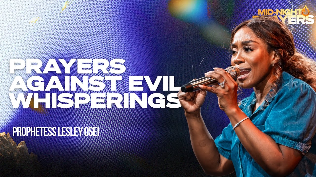 PRAYERS AGAINST EVIL WHISPERINGS | PROPHETESS LESLEY OSEI | MIDNIGHT OIL PRAYERS