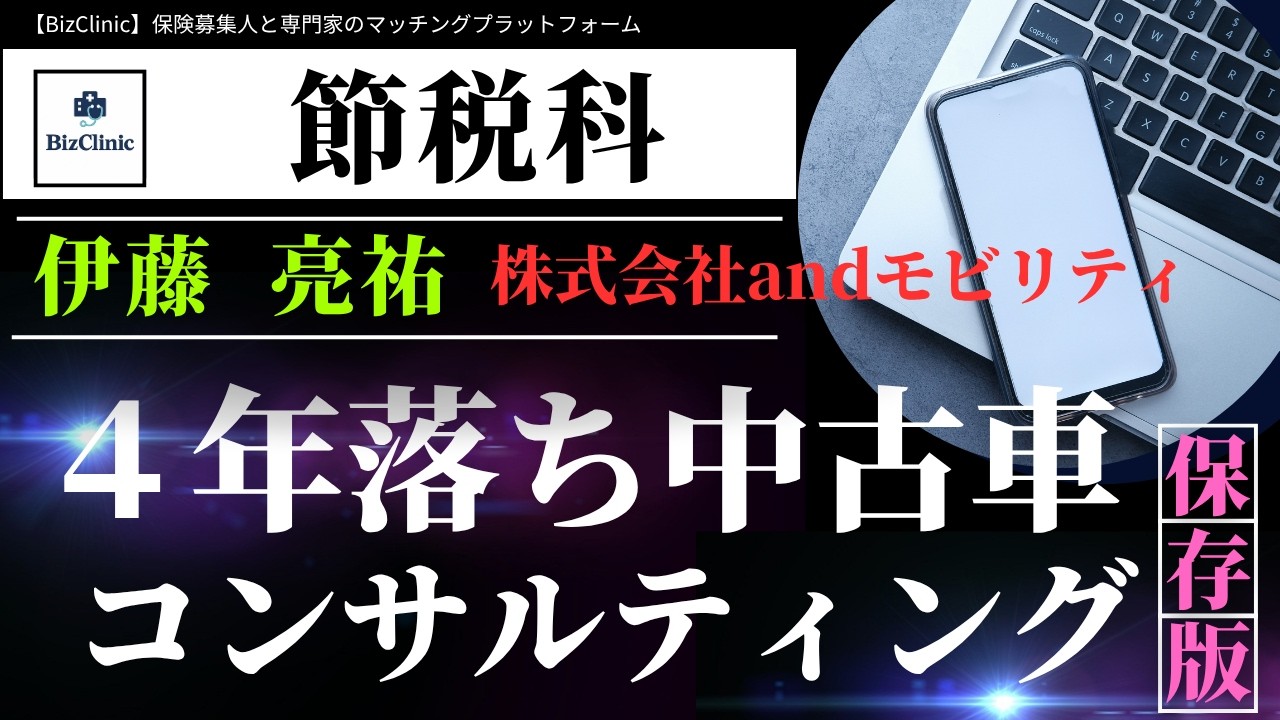 【BizClinic】＜節税科＞専門家「4年落ち中古車コンサルティング」伊藤亮祐氏紹介動画／保険募集人と専門家のマッチングプラットフォーム（ビズクリニック）vol.1