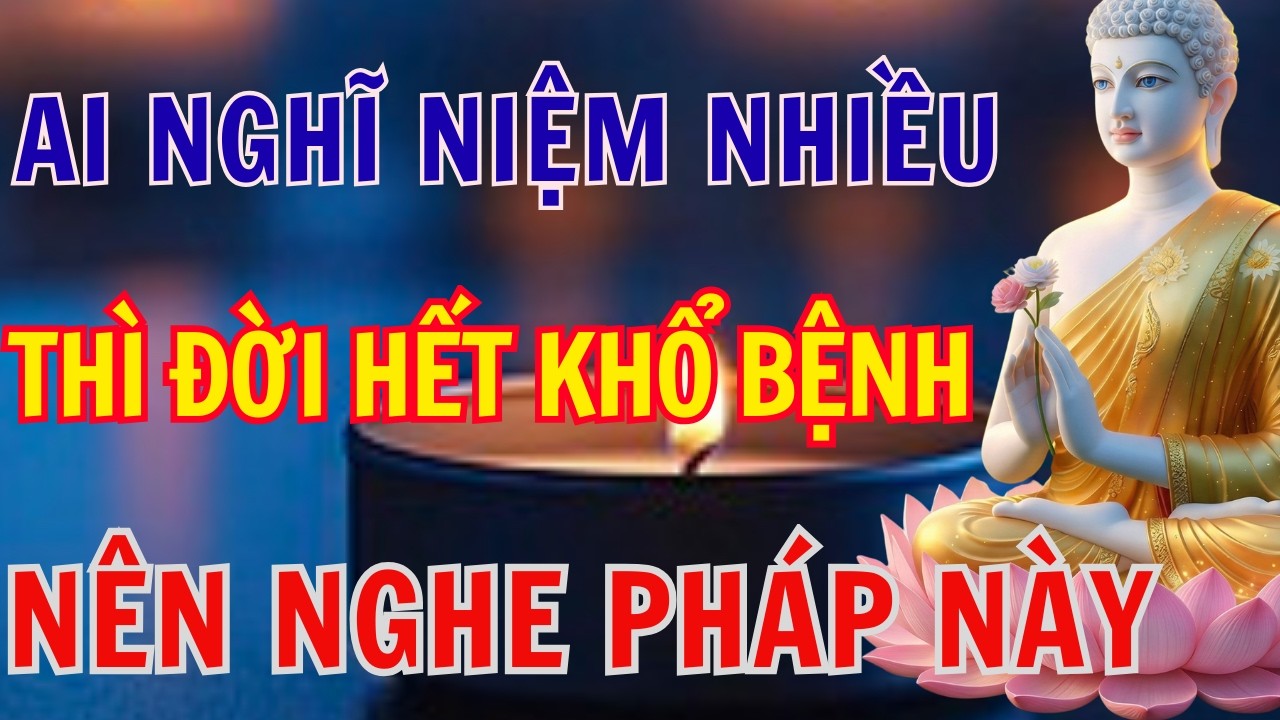 PHẬT DẠY NHIỆM MÀU: AI NGHĨ NIỆM PHẬT NHIỀU THÌ ĐỜI SẼ HẾT KHỔ NÊN NGHE BÀI PHÁP NÀY | TÂM DIỆU PHÁP