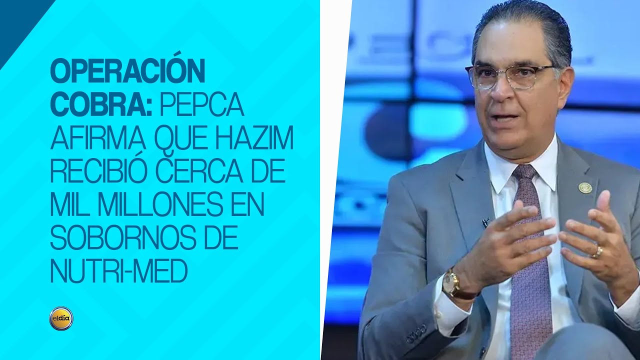 Operación Cobra: Pepca afirma que Hazim recibió cerca de mil millones en sobornos de Nutri-Med
