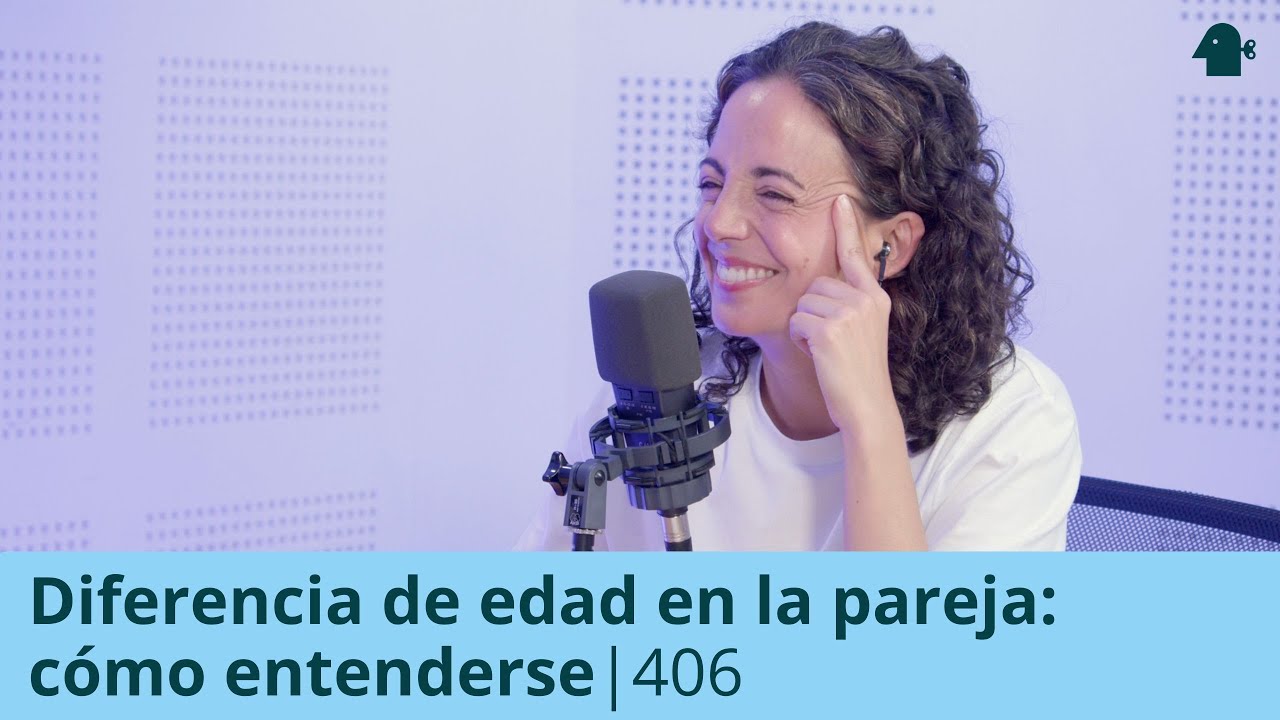DIFERENCIA de EDAD en la RELACIÓN: cómo entenderse | Entiende Tu Mente | 406