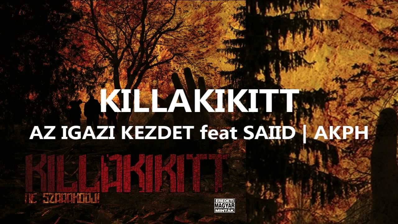 KILLAKIKITT -  AZ IGAZI KEZDET feat SAIID | AKPH
