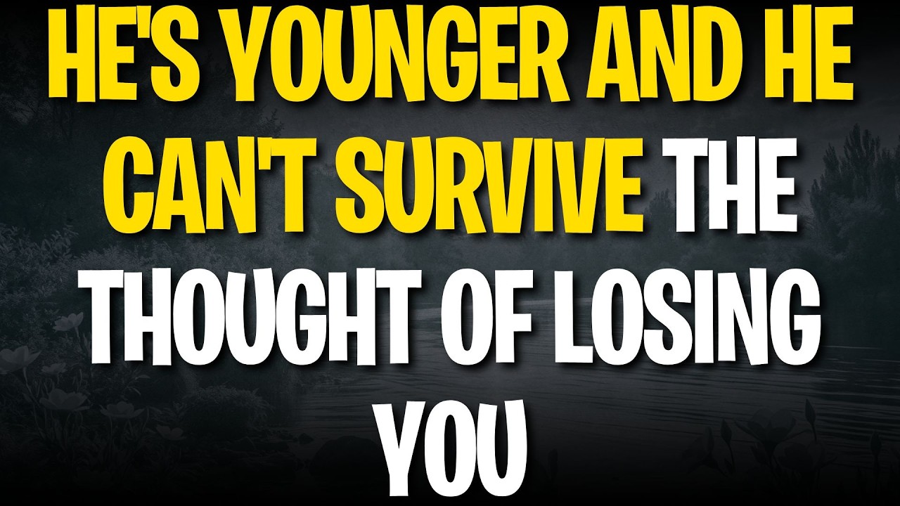 He's Younger and He Can't Survive the Thought of Losing You