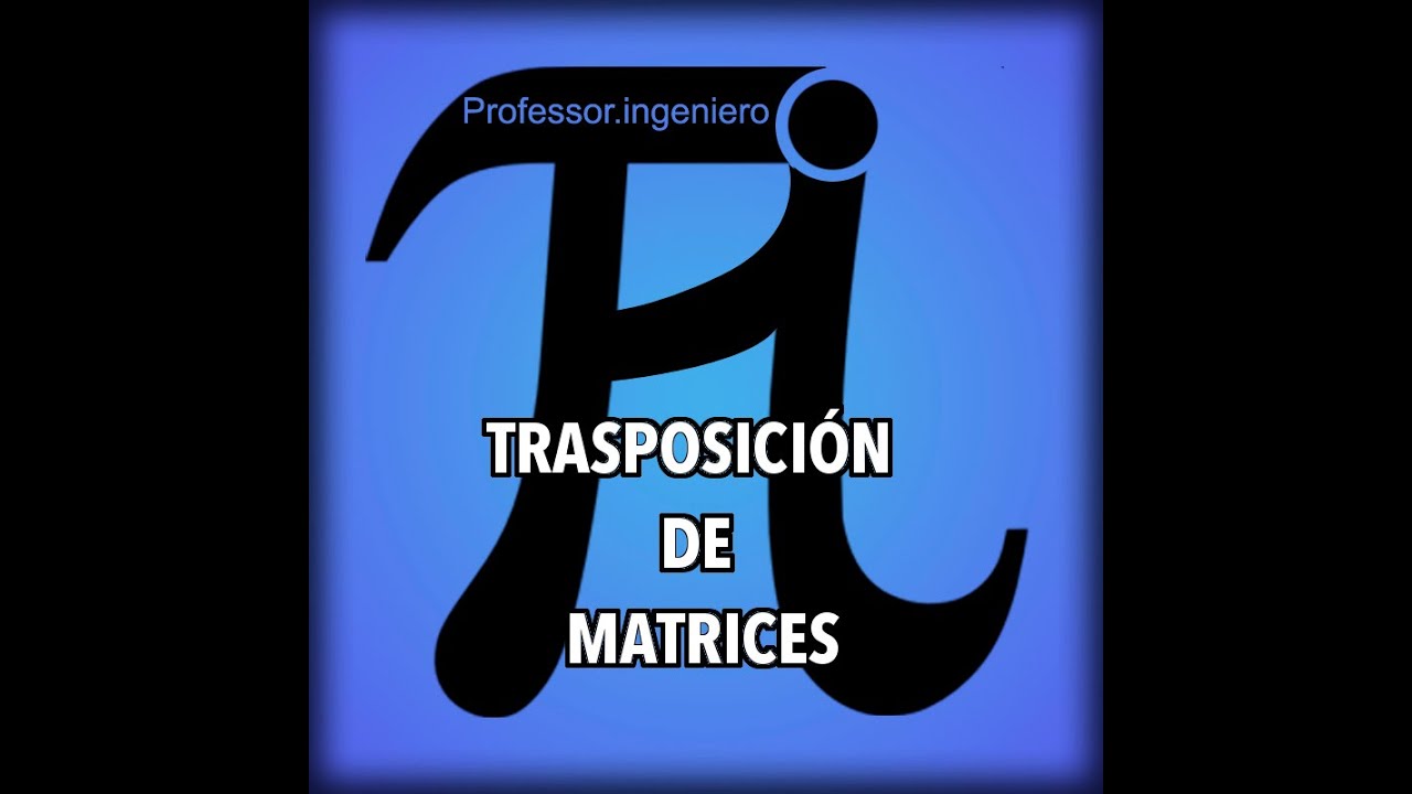 TRASPOSICIÓN DE MATRICES  MATRICES TRASPUESTAS