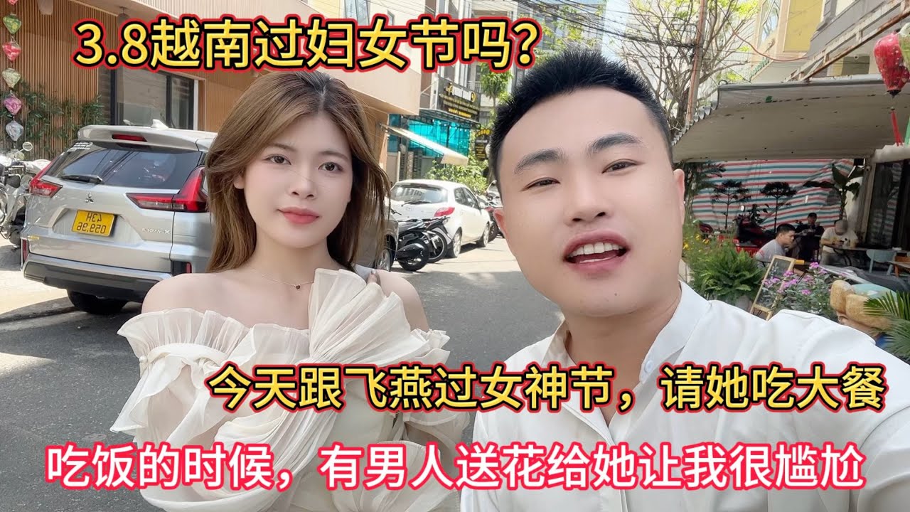 跟越南女孩过女神节，请她请大餐，吃饭时有男人说给她送花，让我太尴尬了