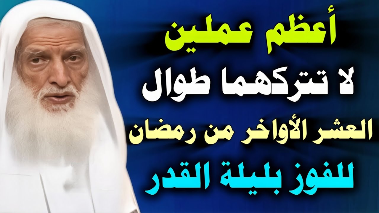 أعظم عملين لا تتركهما طوال العشر الأواخر من رمضان للفوز بليلة القدر //ابن عثيمين 