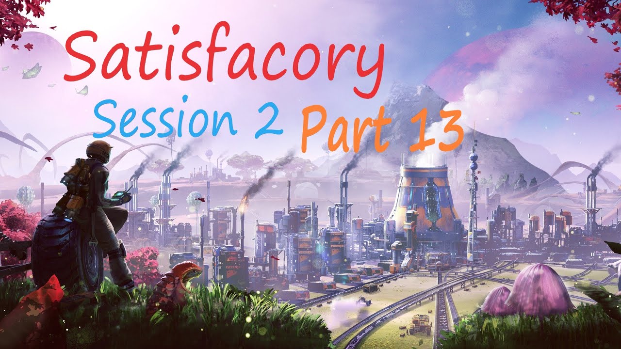 SatisFactory Session 2   Part 13 No Commentary