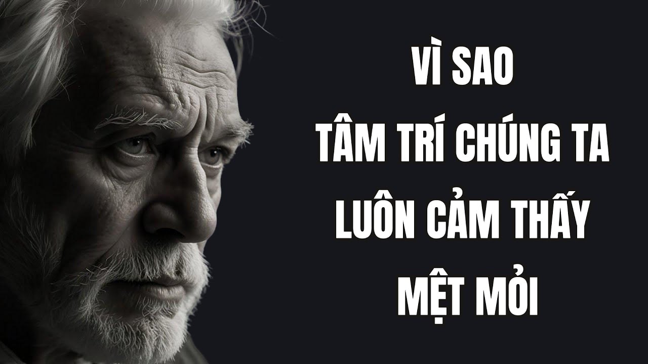 Vì sao Tâm Trí chúng ta luôn cảm thấy Mệt Mỏi | Bài Học Cuộc Sống | Trí Tuệ Khắc Kỷ