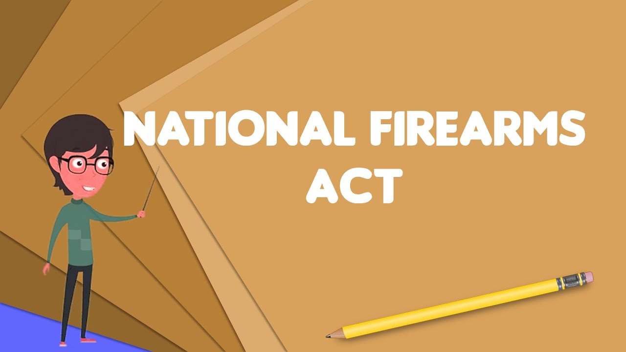 What is National Firearms Act?, Explain National Firearms Act, Define National Firearms Act