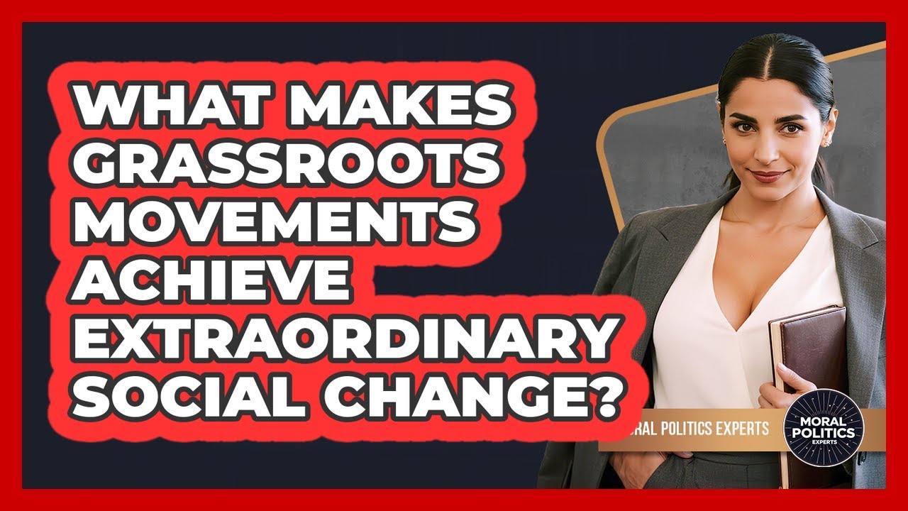 What Makes Grassroots Movements Achieve Extraordinary Social Change? - Moral Politics Experts