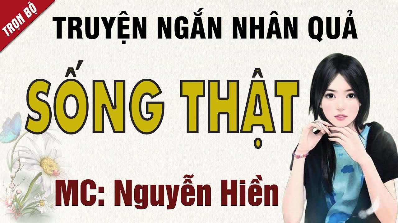 Truyện ngắn đời thực: Sống Thật - Mc Nguyễn Hiền diễn đọc nghe hay v&agrave; ấn tượng, ai cũng khen hay