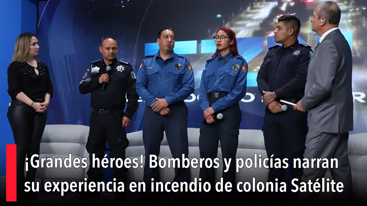 ¡Grandes héroes! Bomberos y policías narran su experiencia en incendio de colonia Satélite Norte