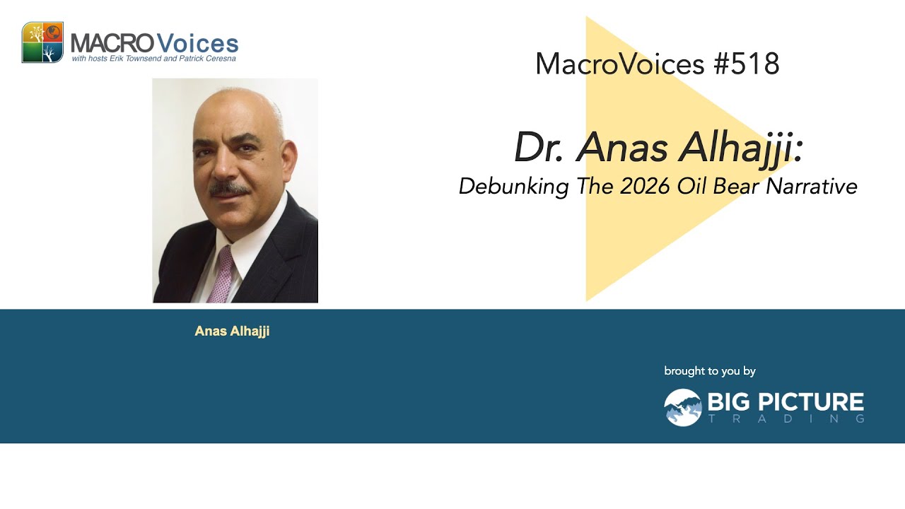 MacroVoices #518 Dr. Anas Alhajji: Debunking The 2026 Oil Bear Narrative