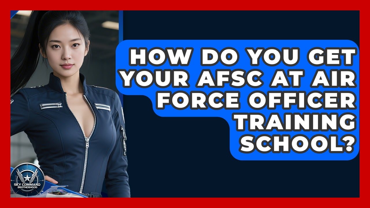 How Do You Get Your AFSC At Air Force Officer Training School? - Sky Command Brotherhood