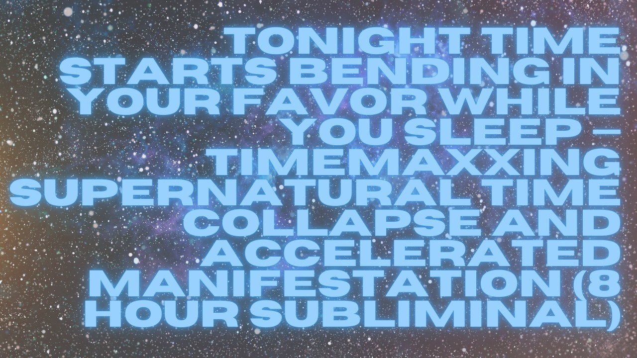 tonight time starts bending in your favor while you sleep — timemaxxing (8 hour subliminal)