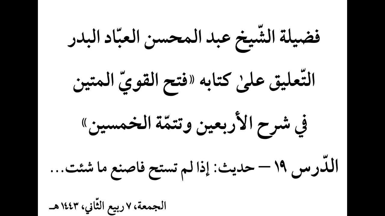 التعليق على فتح القوي المتين | الدرس 19 | حديث إذا لم تستح فاصنع ما شئت... | الشيخ عبد المحسن العباد