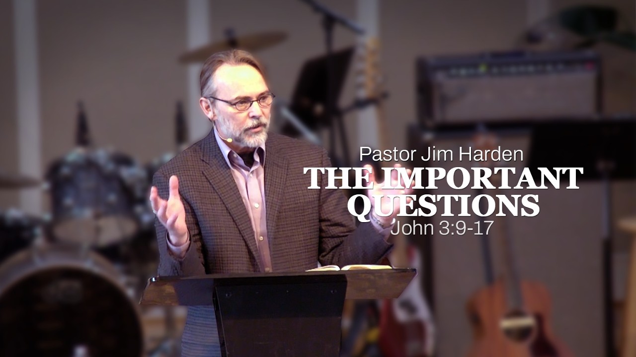 The Important Questions  // John 3:9-17 // Pastor Jim Harden