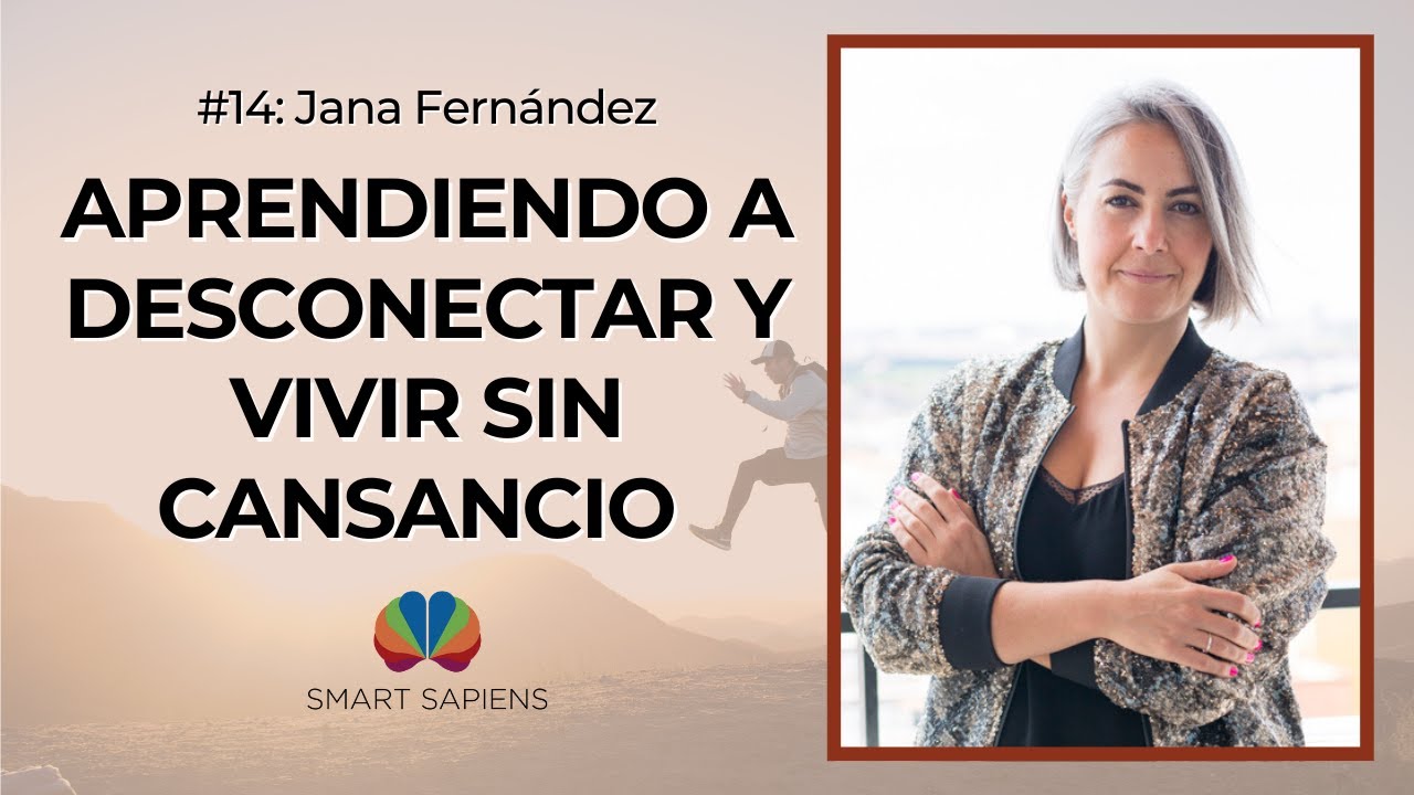 Jana Fernández: Aprendiendo a Desconectar y Vivir sin Cansancio | Podcast SmartSapiens #14