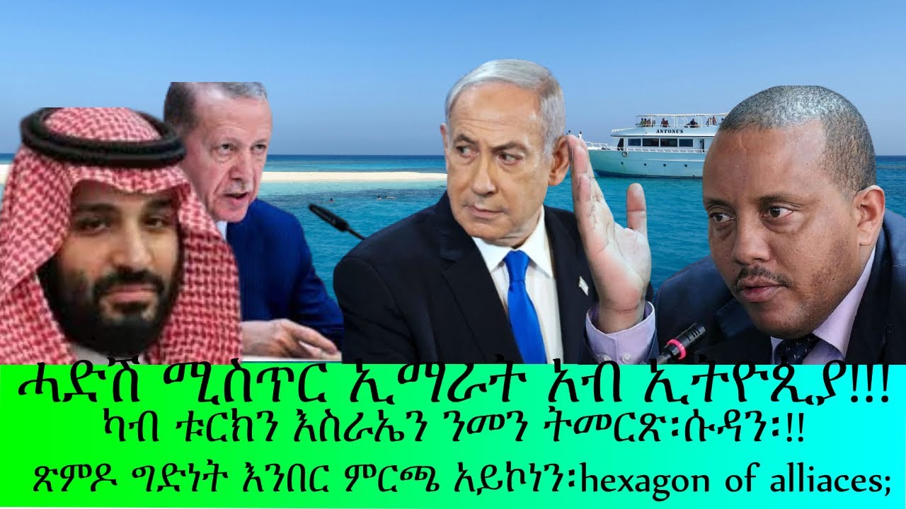 ሓድሽ ሚስጥር ኢማራት አብ ኢትዮጺያ!!ቐርኒ አፍሪቃ ዓአደኩናት፡ካብ ቱርክን እስራኤልን ?