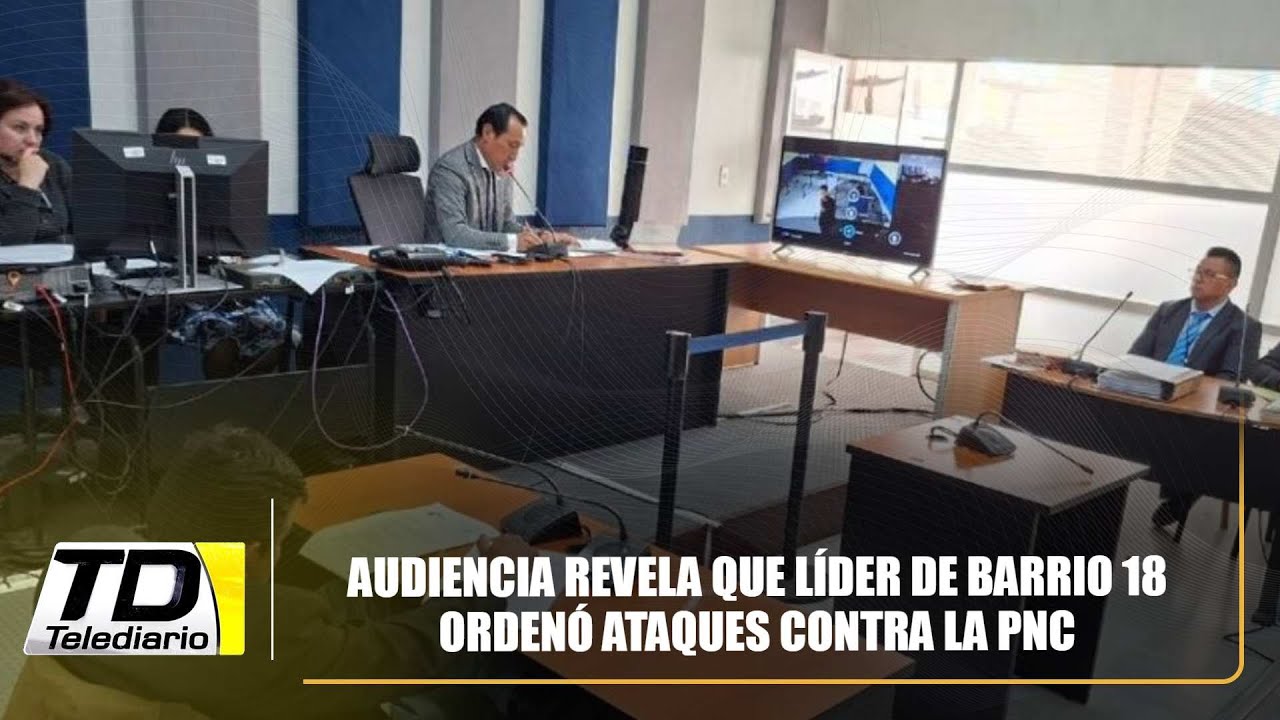 Audiencia revela que líder de Barrio 18 ordenó ataques contra la PNC