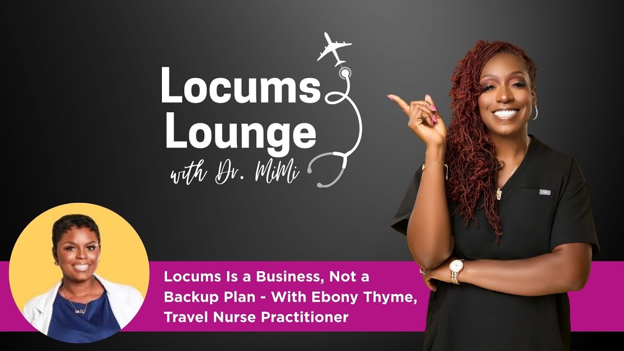 Locums Is a Business, Not a Backup Plan - With Ebony Thyme, Travel Nurse Practitioner