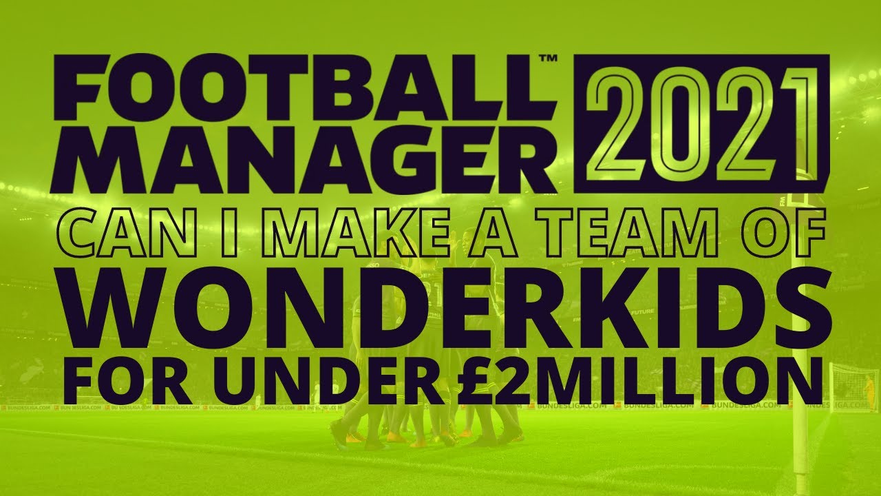 Can I Make A Team Of Wonderkids With Less Than £2Million | FM21