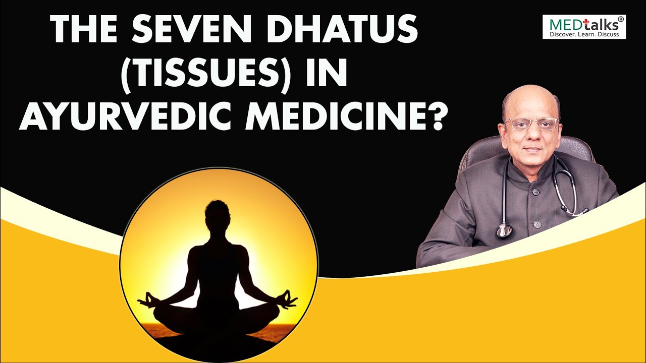 Dr K K Aggarwal - The Seven Dhatus (tissues) in Ayurvedic Medicine?