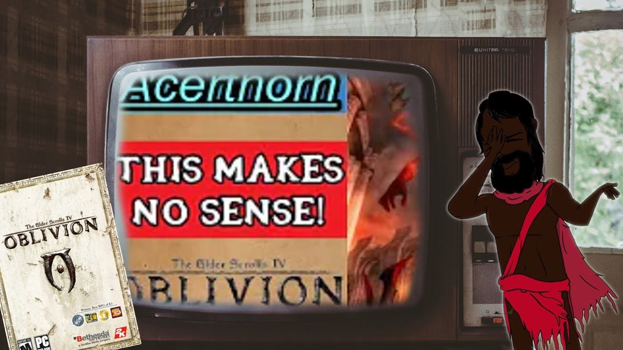 Acerthorn Doesn't Understand Elder Scrolls IV #Oblivion.