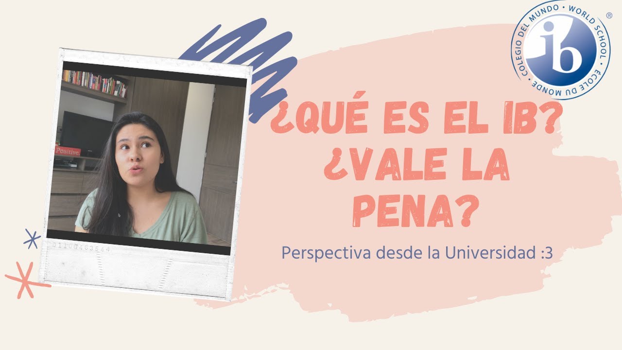 ¿Qué es el IB?¿Vale la Pena? Perspectiva desde la Universidad / Bachillerato Internacional