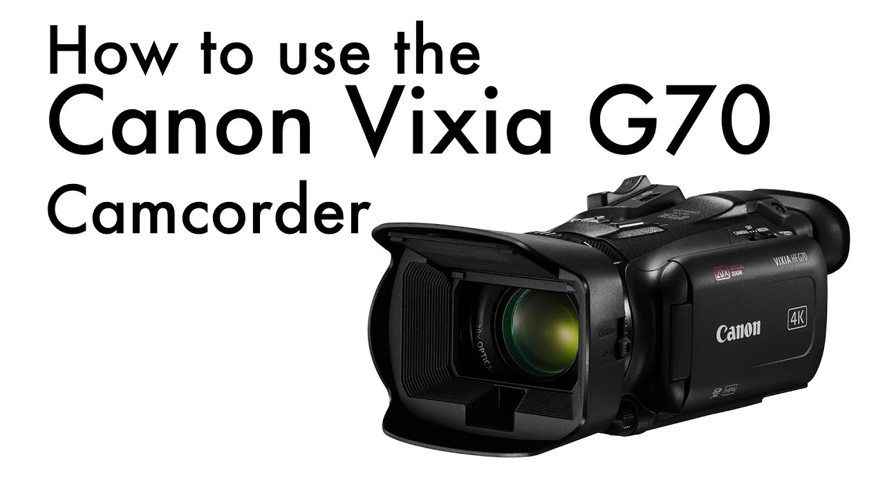 How to use the Canon Vixia G70 Camcorder