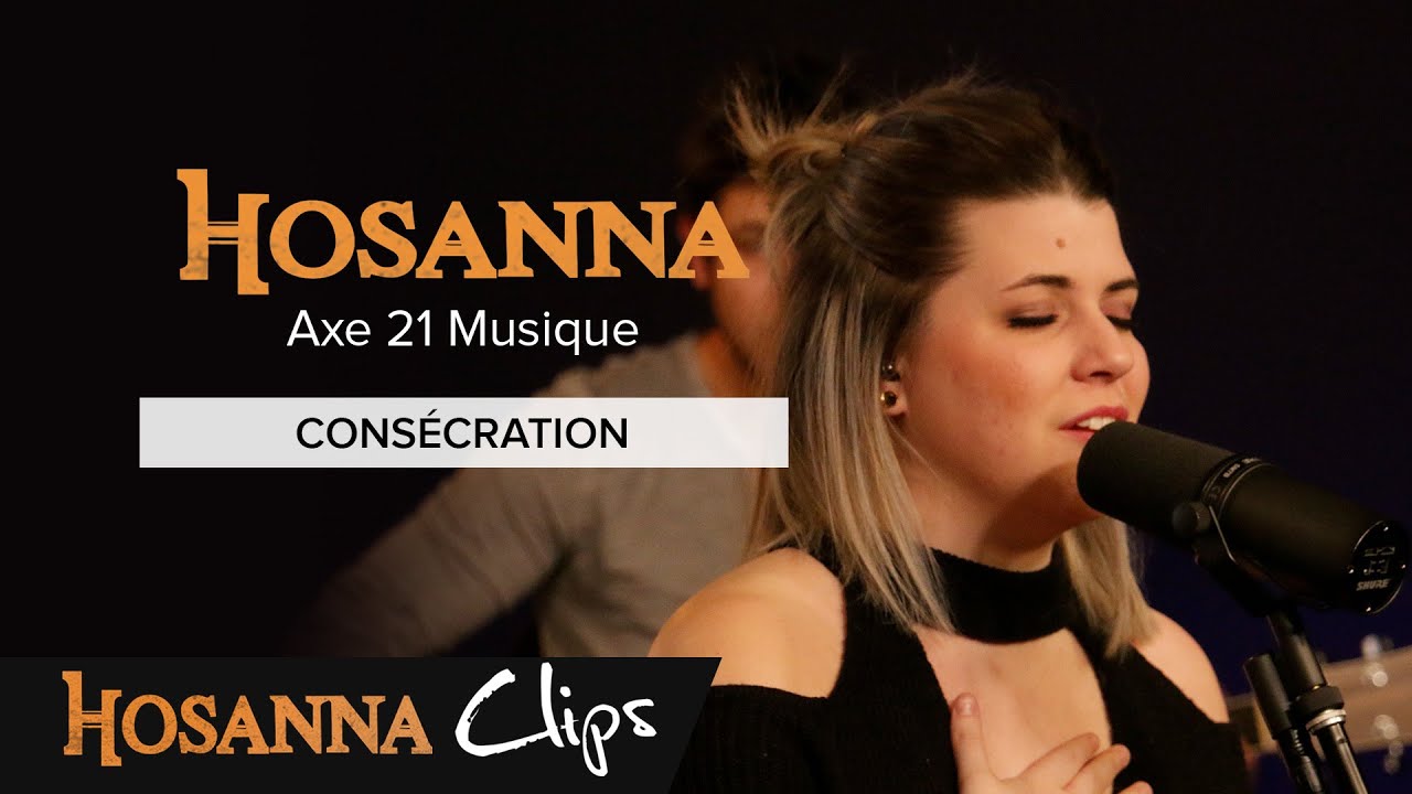 Cons&eacute;cration - Hosanna clips - Axe 21 Musique