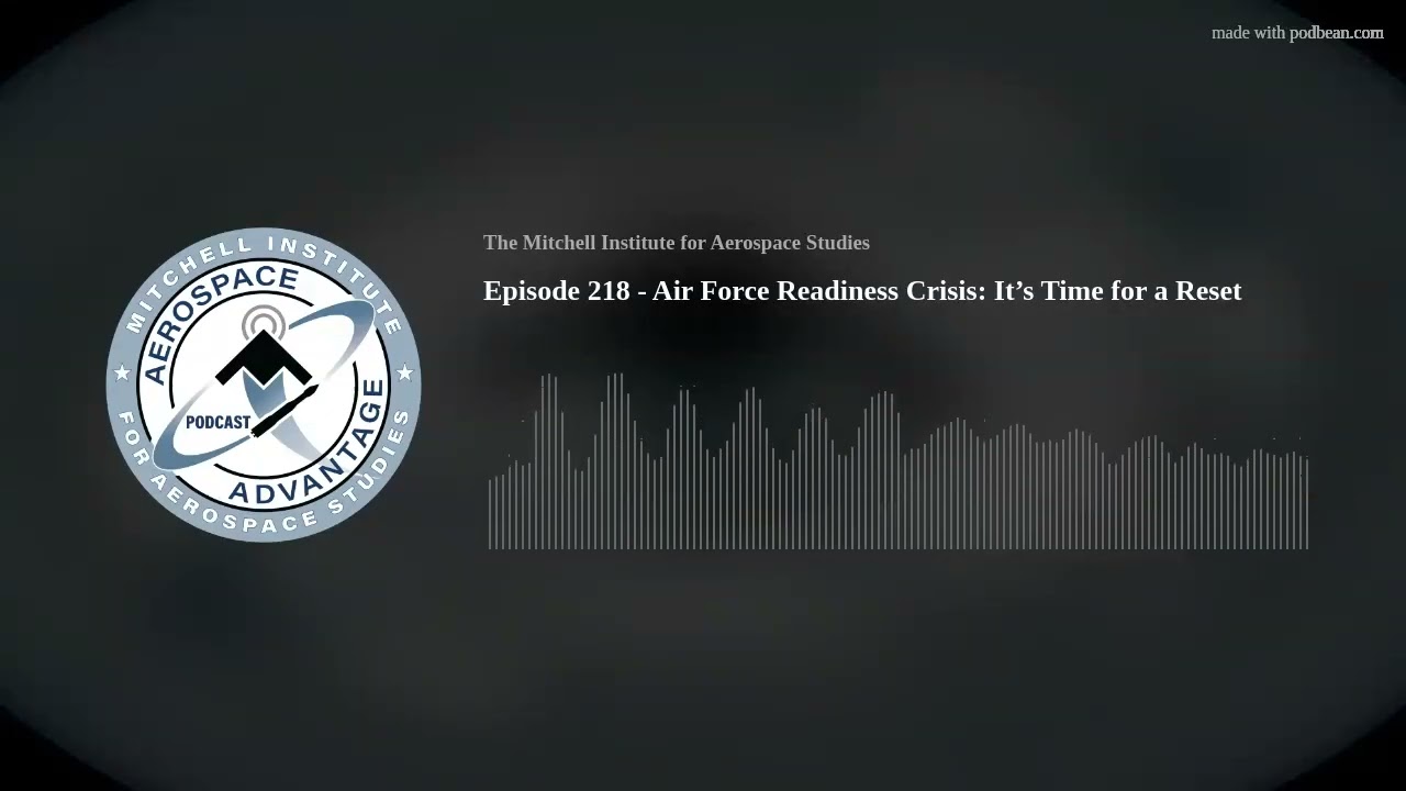 Episode 218 - Air Force Readiness Crisis: It’s Time for a Reset