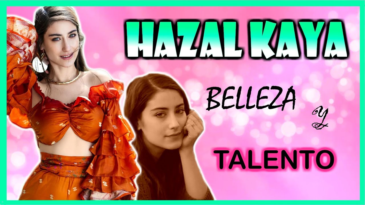 Lo que no sabias de la bella HAZAL KAYA