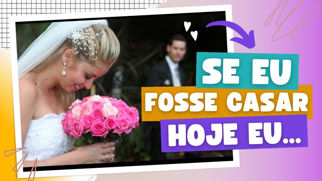 SE EU FOSSE CASAR HOJE FARIA ISSO - Como seria meu Casamento hoje em dia - Dicas para Noivas