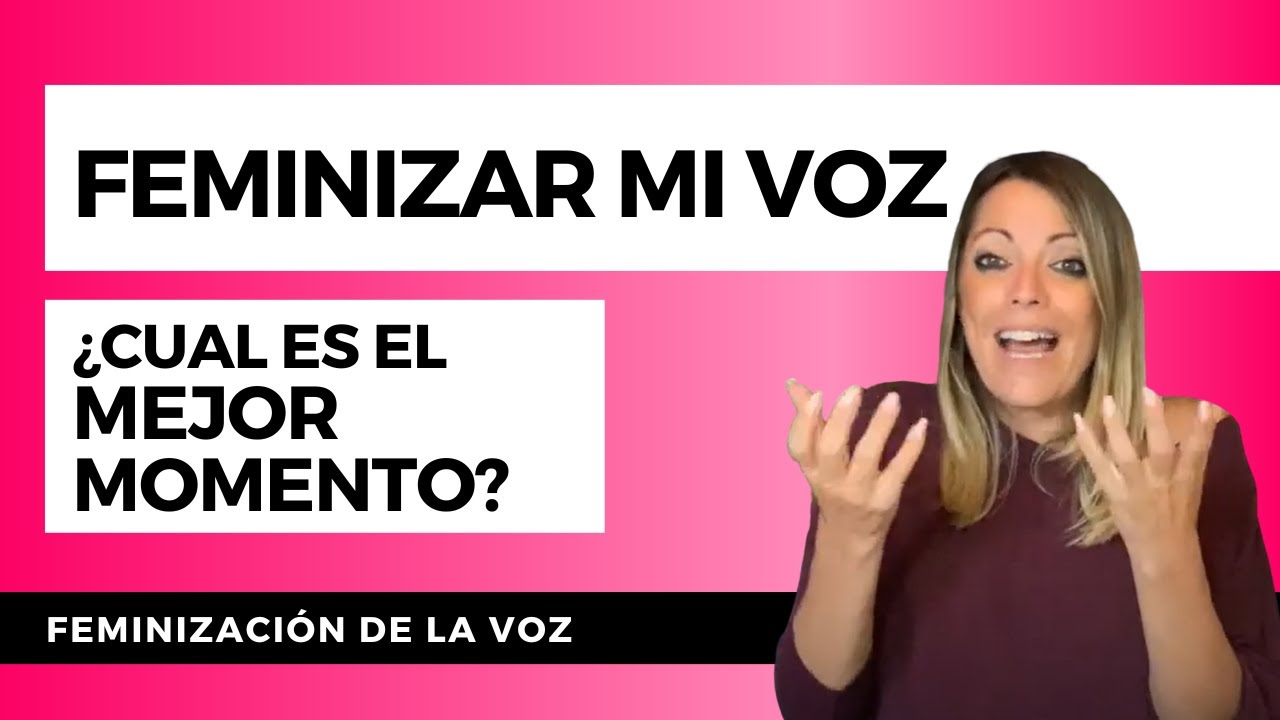 FEMINIZACIÓN DE LA VOZ Y TRANSICIÓN : ¿Cuando es el mejor momento para feminizar mi voz ?