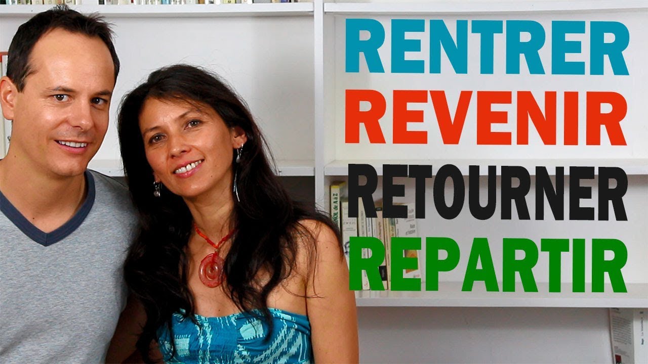 RENTRER REVENIR RETOURNER REPARTIR (+ ALLER/VENIR)