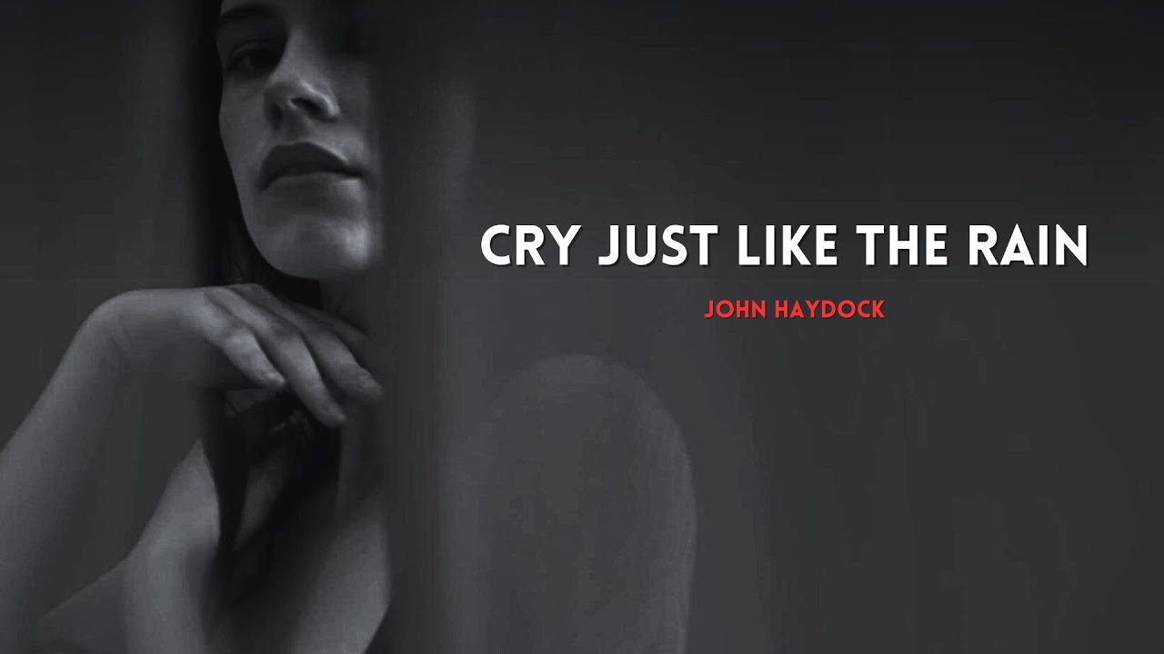 'Cry Just Like the Rain' by John Haydock.