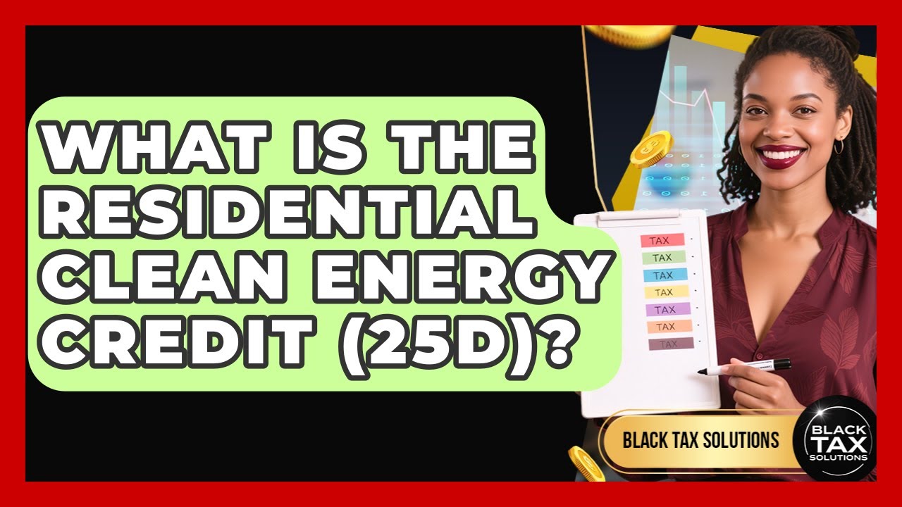 What Is The Residential Clean Energy Credit (25D)? - Black Tax Solutions