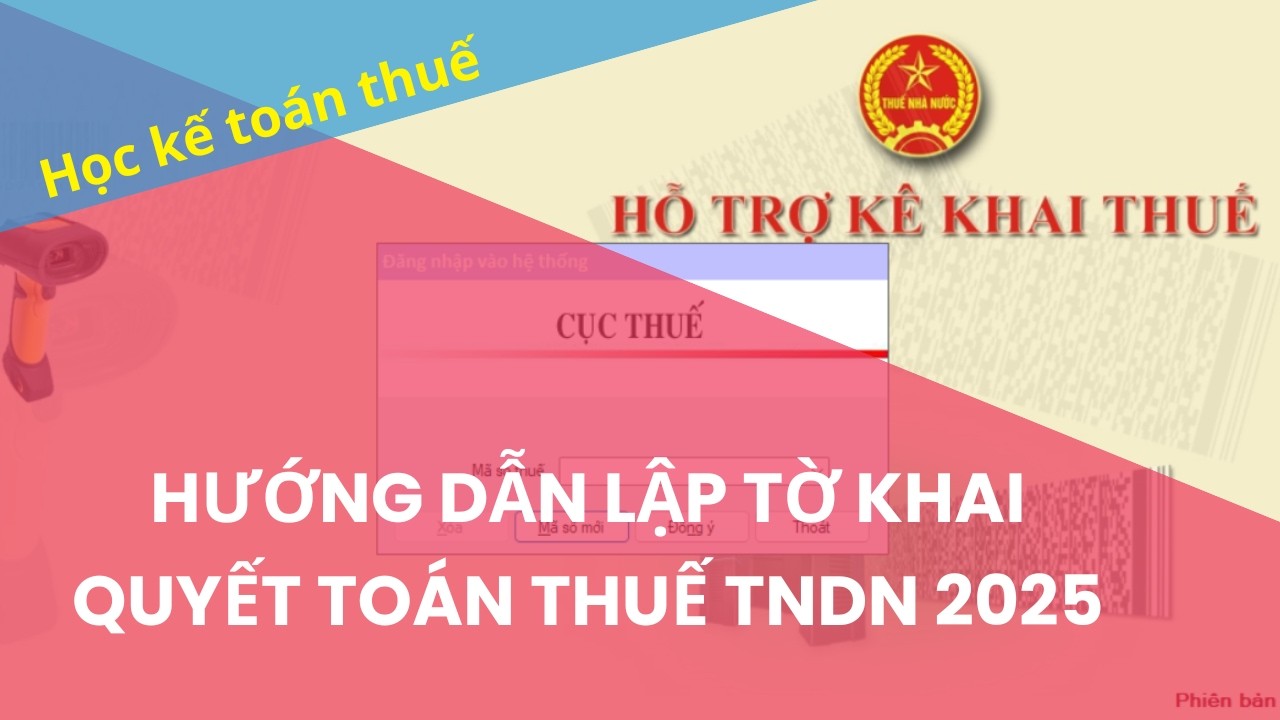 Hướng dẫn chi tiết cách lập tờ khai Quyết toán thuế Thu Nhập Doanh Nghiệp 2025