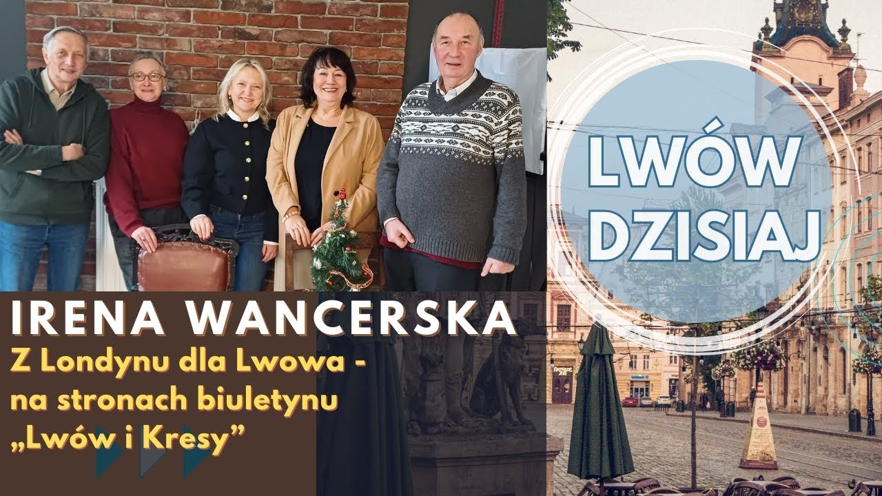 “Lwów dzisiaj”. Irena Wancerska. Lwowianie w Londynie