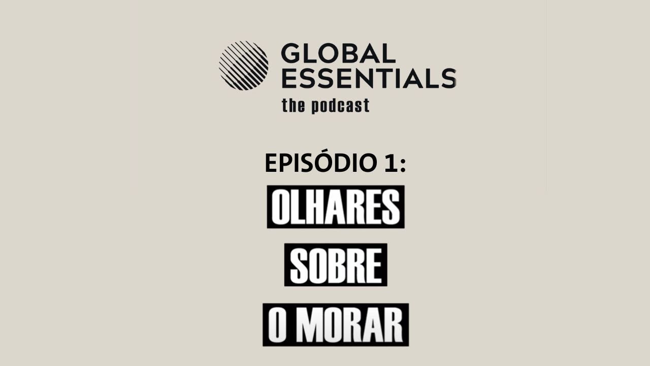 Global Essentials 2024 | Podcast | Episódio 1: Olhares sobre o morar