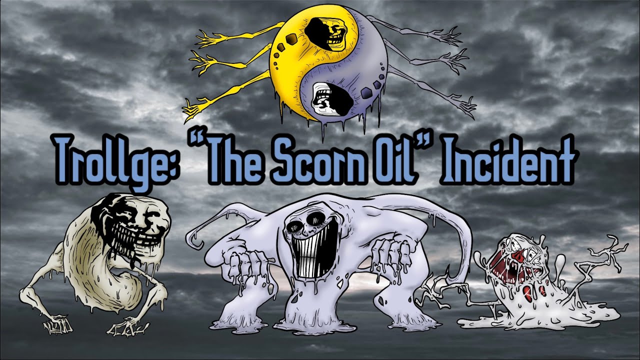 Trollge: “The Scorn Oil” Incident
